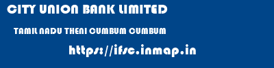 CITY UNION BANK LIMITED  TAMIL NADU THENI CUMBUM CUMBUM  ifsc code